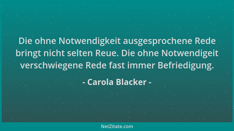 Carola Blacker - Die ohne Notwendigkeit ausgesprochene Rede bringt nicht selten Reue. Die ohne Notwendigeit verschwiegene R...