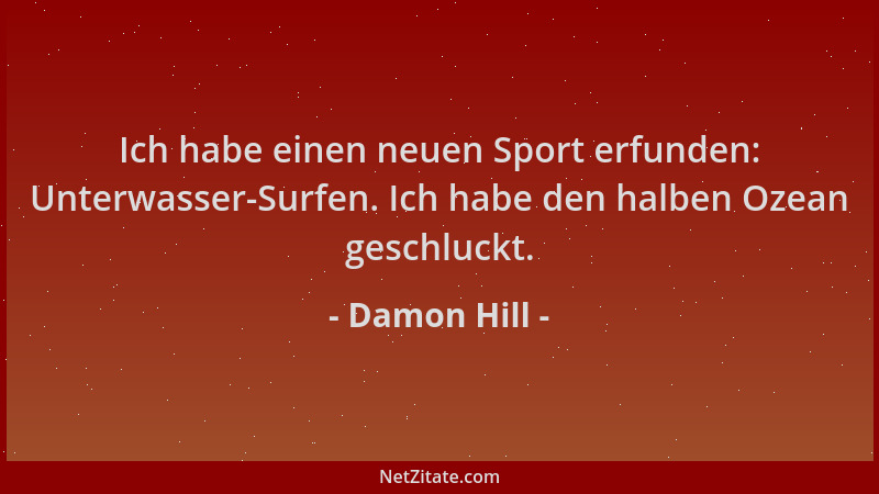 Damon Hill - Ich habe einen neuen Sport erfunden: Unterwasser-Surfen. Ich habe den halben Ozean geschluckt....