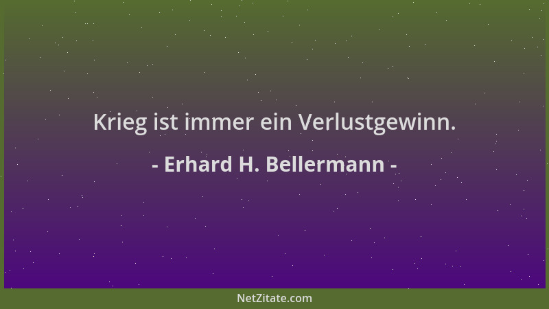 Erhard H. Bellermann - Krieg ist immer ein Verlustgewinn....