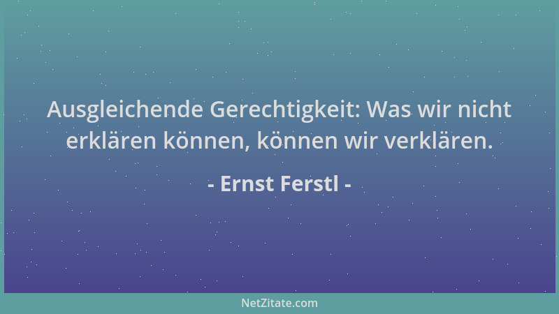 Ernst Ferstl - Ausgleichende Gerechtigkeit: Was wir nicht erklären können, können wir verklären....