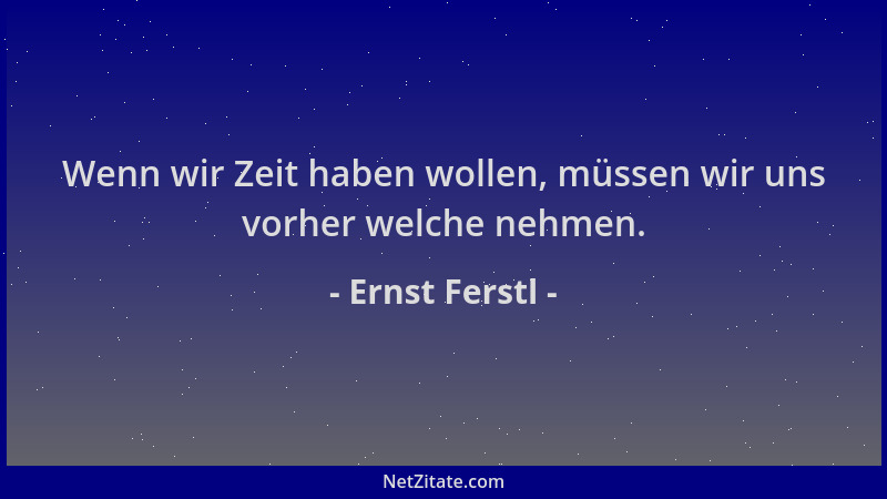 Ernst Ferstl - Wenn wir Zeit haben wollen, müssen wir uns vorher welche nehmen....