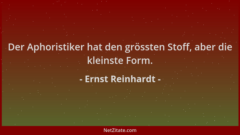 Ernst Reinhardt - Der Aphoristiker hat den grössten Stoff, aber die kleinste Form....