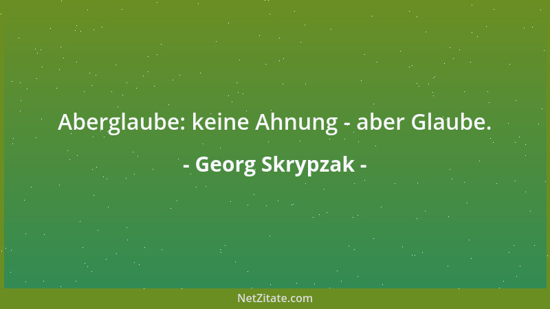 Georg Skrypzak - Aberglaube: keine Ahnung - aber Glaube....