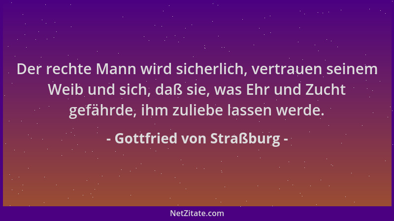 Gottfried von Straßburg - Der rechte Mann wird sicherlich, vertrauen seinem Weib und sich, daß sie, was Ehr und Zucht gefäh...