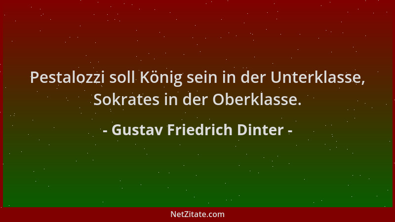 Gustav Friedrich Dinter - Pestalozzi soll König sein in der Unterklasse, Sokrates in der Oberklasse....