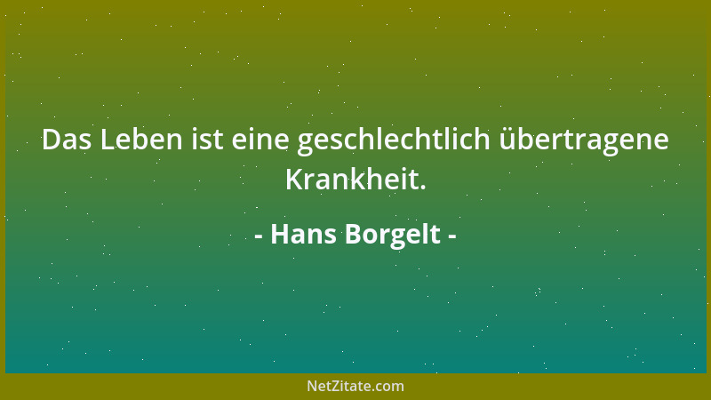 Hans Borgelt - Das Leben ist eine geschlechtlich übertragene Krankheit....