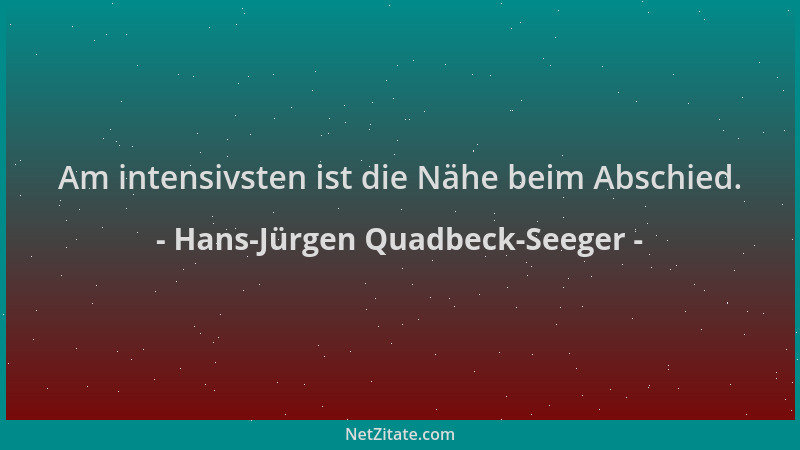 Hans-Jürgen Quadbeck-Seeger - Am intensivsten ist die Nähe beim Abschied....