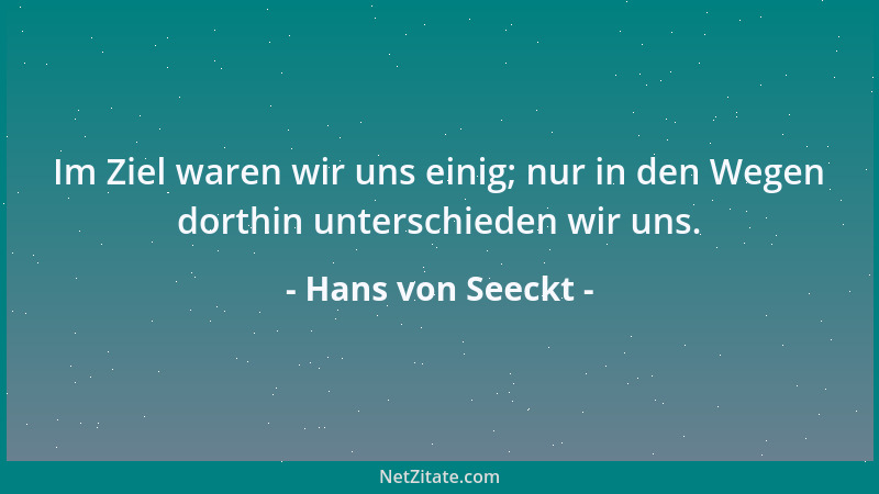 Hans von Seeckt - Im Ziel waren wir uns einig; nur in den Wegen dorthin unterschieden wir uns....