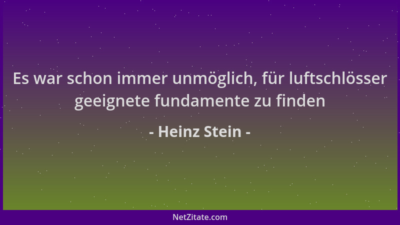 Heinz Stein - Es war schon immer unmöglich, für luftschlösser geeignete fundamente zu finden...