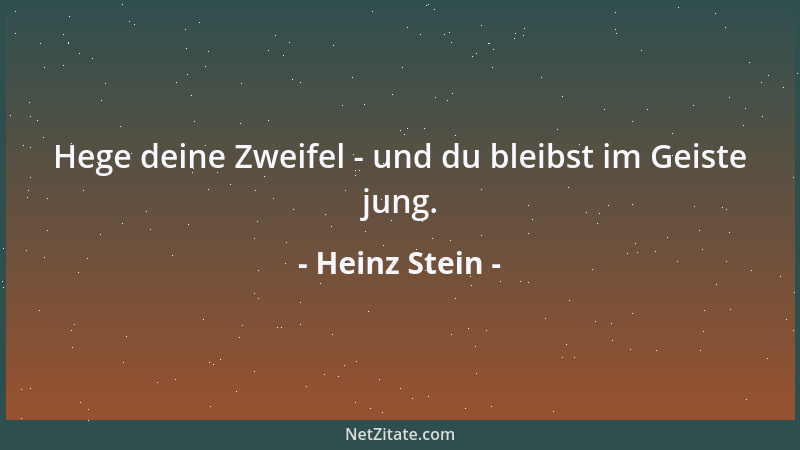 Heinz Stein - Hege deine Zweifel - und du bleibst im Geiste jung....