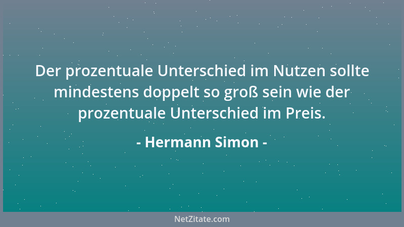 Hermann Simon - Der prozentuale Unterschied im Nutzen sollte mindestens doppelt so groß sein wie der prozentuale Unterschie...