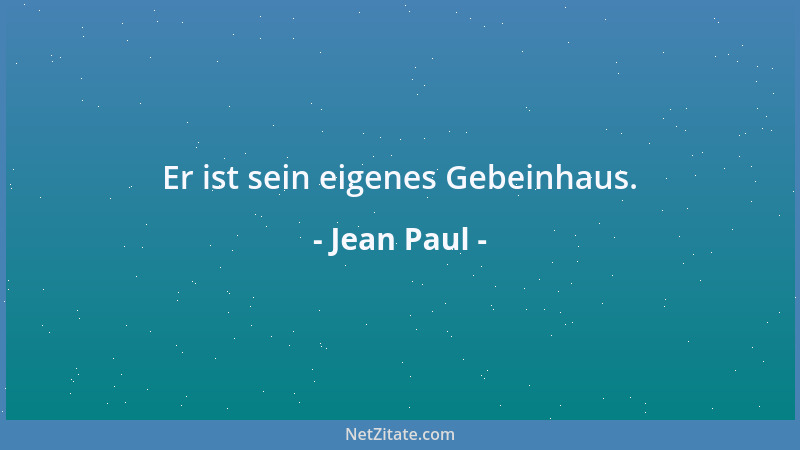 Jean Paul - Er ist sein eigenes Gebeinhaus....