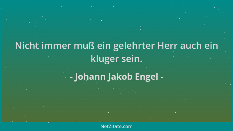 Johann Jakob Engel - Nicht immer muß ein gelehrter Herr auch ein kluger sein....