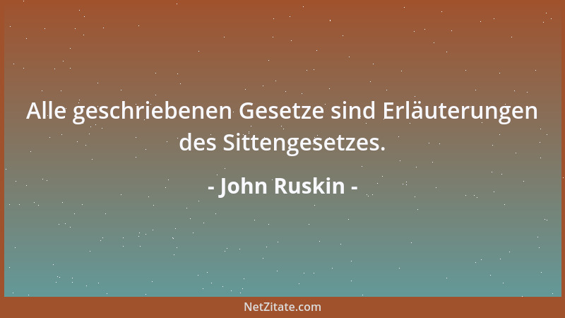 John Ruskin - Der ist am reichsten und glücklichsten, der die Kräfte des eigenen Lebens am höchsten entwickelt hat....
