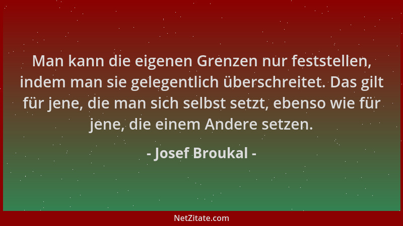 Josef Broukal - Man kann die eigenen Grenzen nur feststellen, indem man sie gelegentlich überschreitet. Das gilt für jene,...