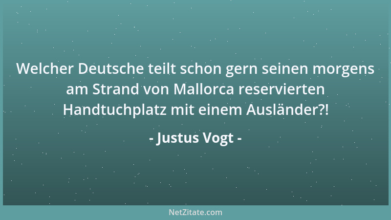 Justus Vogt - Welcher Deutsche teilt schon gern seinen morgens am Strand von Mallorca reservierten Handtuchplatz mit einem...