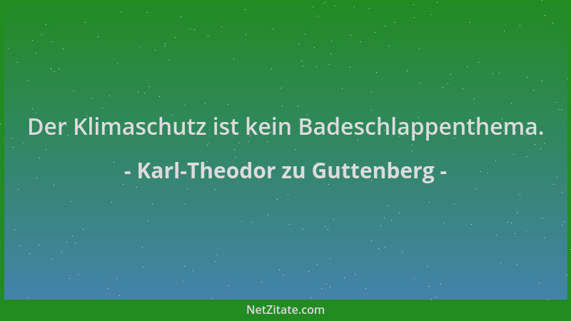 Karl-Theodor zu Guttenberg - Der Klimaschutz ist kein Badeschlappenthema....