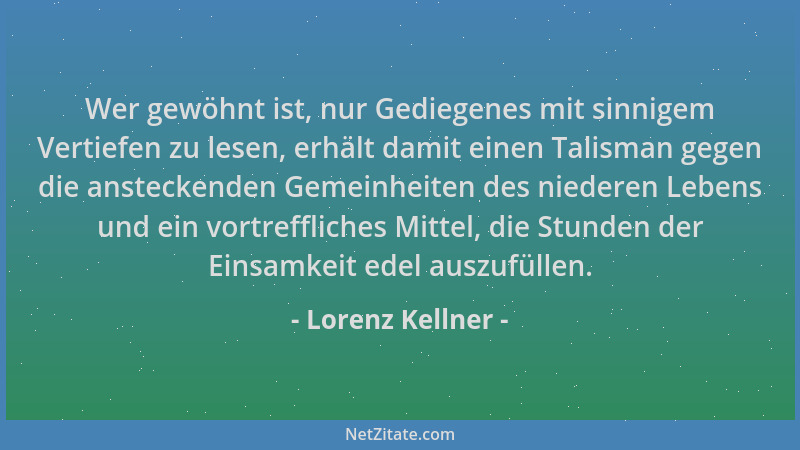 Lorenz Kellner - Wer gewöhnt ist, nur Gediegenes mit sinnigem Vertiefen zu lesen, erhält damit einen Talisman gegen die ans...