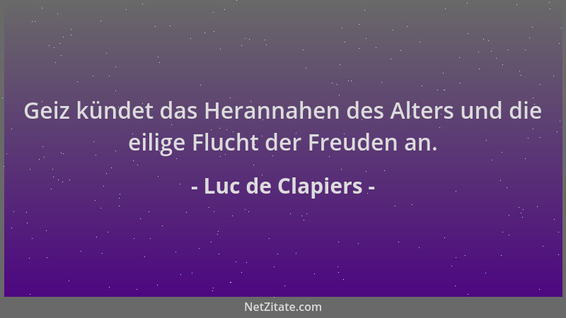 Luc de Clapiers - Geiz kündet das Herannahen des Alters und die eilige Flucht der Freuden an....