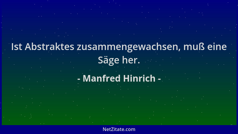 Manfred Hinrich - Ist Abstraktes zusammengewachsen, muß eine Säge her....