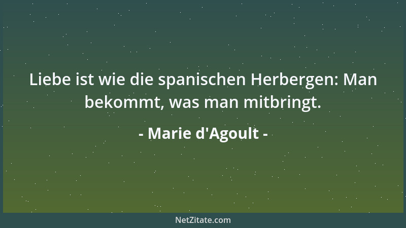 Marie d'Agoult - Liebe ist wie die spanischen Herbergen: Man bekommt, was man mitbringt....