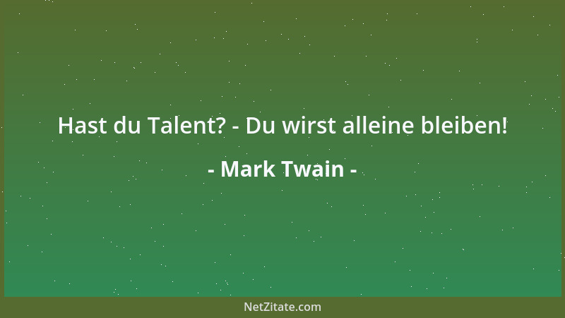 Mark Twain - Hast du Talent? - Du wirst alleine bleiben!...