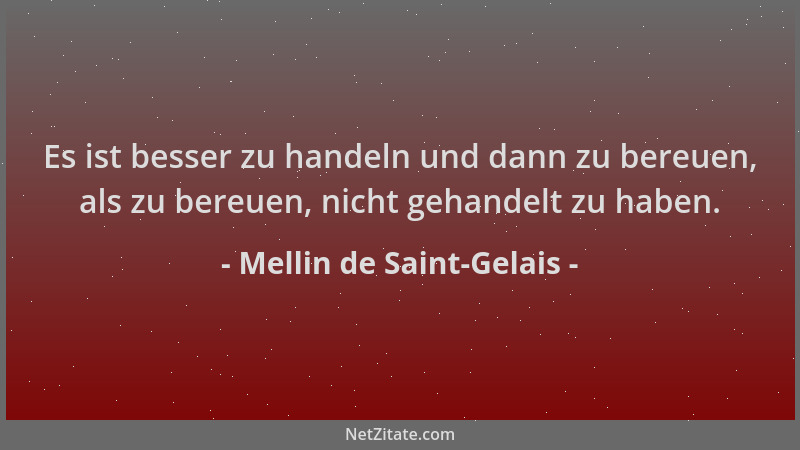 Mellin de Saint-Gelais - Es ist besser zu handeln und dann zu bereuen, als zu bereuen, nicht gehandelt zu haben....