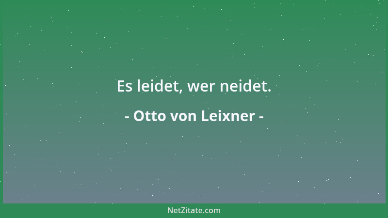 Otto von Leixner - Es leidet, wer neidet....