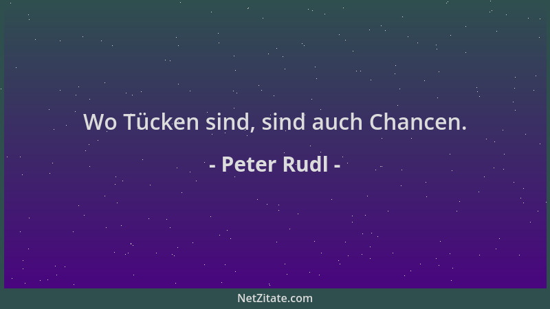 Peter Rudl - Wo Tücken sind, sind auch Chancen....