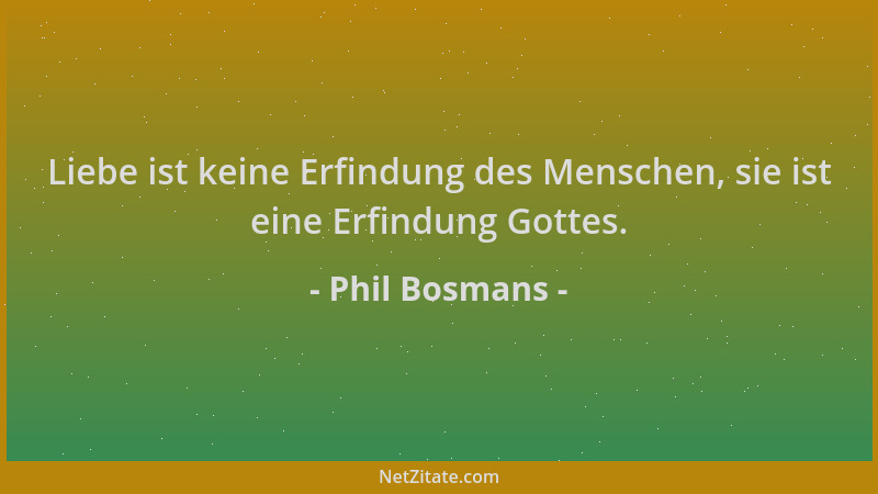 Phil Bosmans - Liebe ist keine Erfindung des Menschen, sie ist eine Erfindung Gottes....