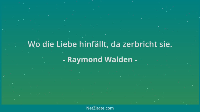 Raymond Walden - Wo die Liebe hinfällt, da zerbricht sie....