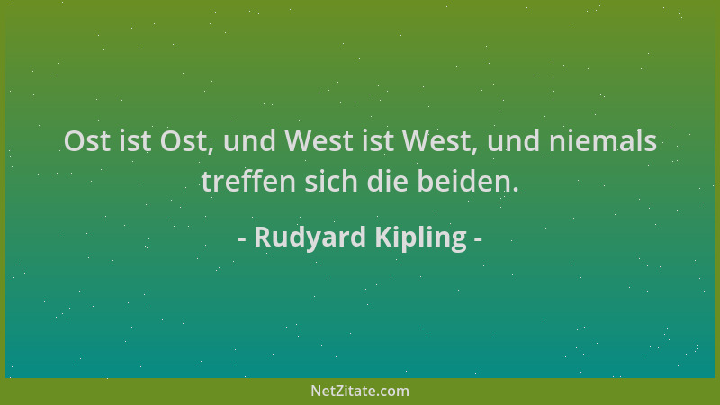 Rudyard Kipling - Ost ist Ost, und West ist West, und niemals treffen sich die beiden....