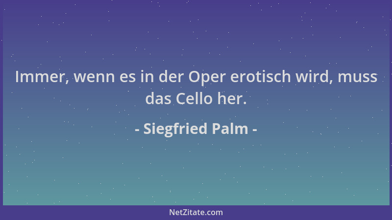 Siegfried Palm - Immer, wenn es in der Oper erotisch wird, muss das Cello her....