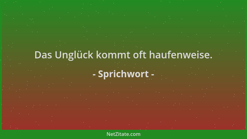Sprichwort - Das Unglück kommt oft haufenweise....