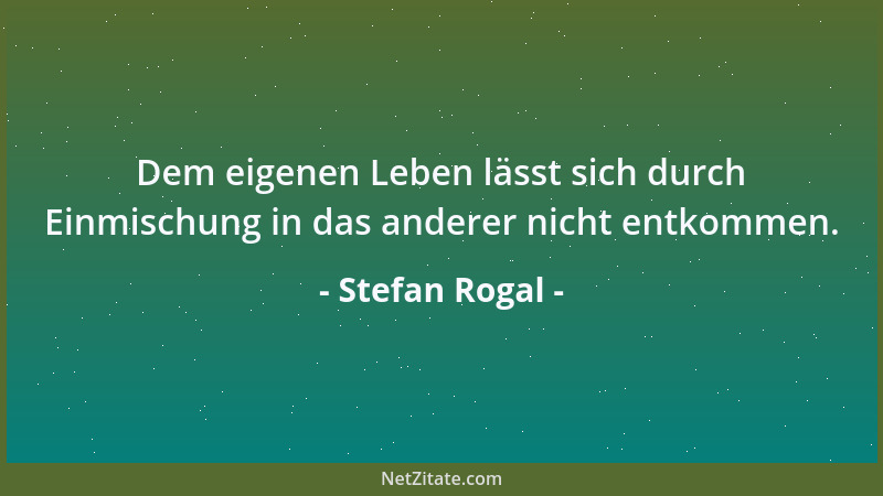 Stefan Rogal - Dem eigenen Leben lässt sich durch Einmischung in das anderer nicht entkommen....