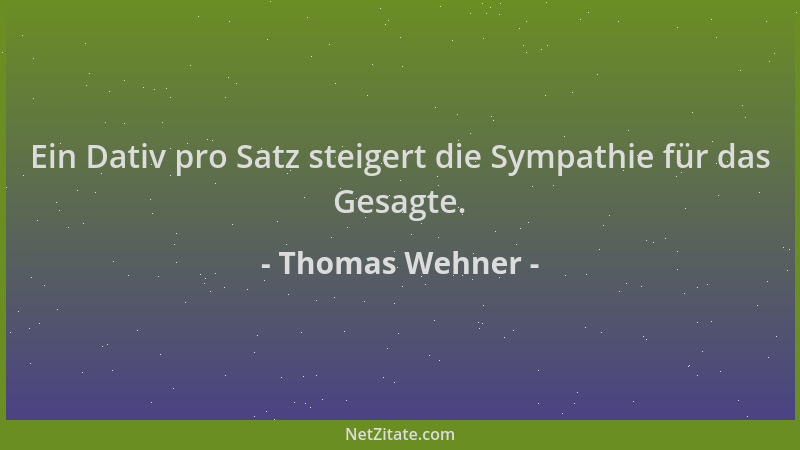 Thomas Wehner - Ein Dativ pro Satz steigert die Sympathie für das Gesagte....