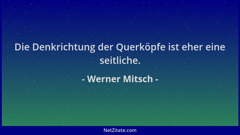 Werner Mitsch - Die Denkrichtung der Querköpfe ist eher eine seitliche....