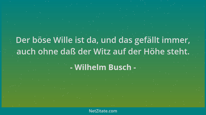 Wilhelm Busch - Der böse Wille ist da, und das gefällt immer, auch ohne daß der Witz auf der Höhe steht....