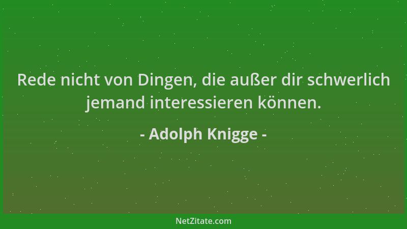 Adolph Knigge - Rede nicht von Dingen, die außer dir schwerlich jemand interessieren können....