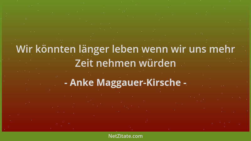 Anke Maggauer-Kirsche - Wir könnten länger leben wenn wir uns mehr Zeit nehmen würden...