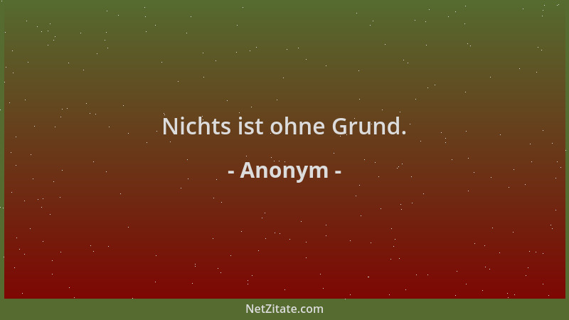 Anonym - Nichts ist ohne Grund....