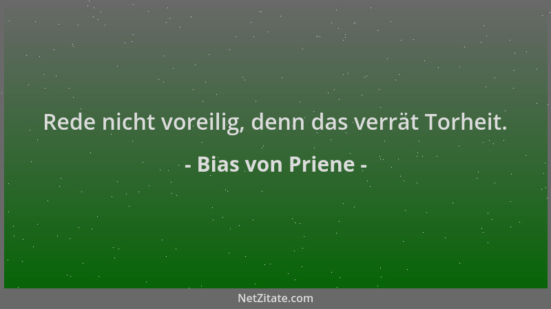 Bias von Priene - Rede nicht voreilig, denn das verrät Torheit....