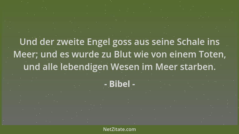 Bibel - Und der zweite Engel goss aus seine Schale ins Meer; und es wurde zu Blut wie von einem Toten, und alle lebendigen...