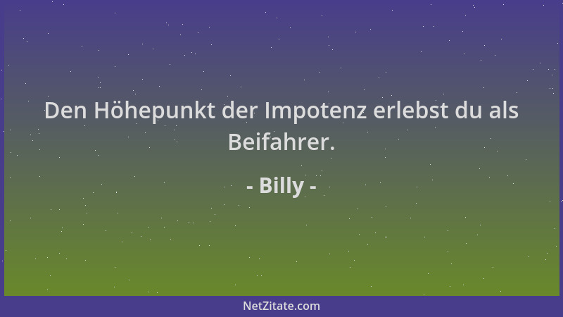 Billy - Den Höhepunkt der Impotenz erlebst du als Beifahrer....