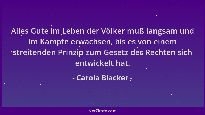 Carola Blacker - Alles Gute im Leben der Völker muß langsam und im Kampfe erwachsen, bis es von einem streitenden Prinzip z...