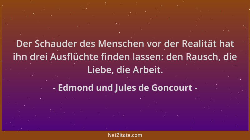 Edmond und Jules de Goncourt - Der Schauder des Menschen vor der Realität hat ihn drei Ausflüchte finden lassen: den Rausch...