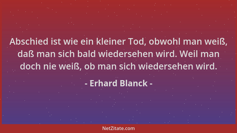 Erhard Blanck - Abschied ist wie ein kleiner Tod, obwohl man weiß, daß man sich bald wiedersehen wird. Weil man doch nie we...