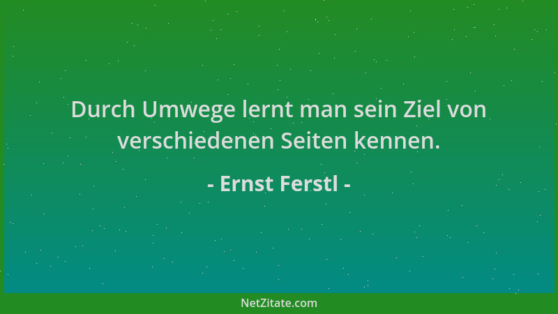 Ernst Ferstl - Durch Umwege lernt man sein Ziel von verschiedenen Seiten kennen....