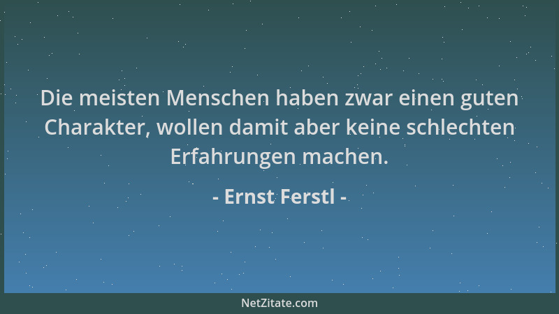 Ernst Ferstl - Die meisten Menschen haben zwar einen guten Charakter, wollen damit aber keine schlechten Erfahrungen machen...