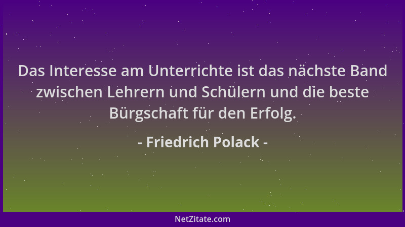 Friedrich Polack - Das Interesse am Unterrichte ist das nächste Band zwischen Lehrern und Schülern und die beste Bürgschaft...